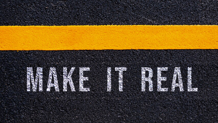 Fototapeta premium Make it real text written and yellow line on asphalt road ground, Business motivation and inspiration.
