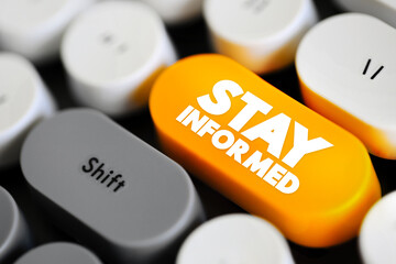 Stay Informed - keep yourself updated and knowledgeable about current events, developments, or changes in a particular field of interest, text button on keyboard