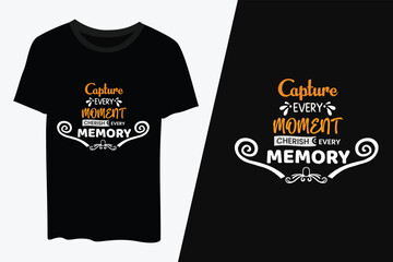Capture every moment cherish every memory, typography t-shirt design