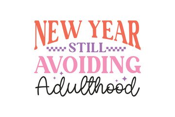 New year still avoiding Adulthood, Funny Sarcastic New Year Quote T Shirt Design