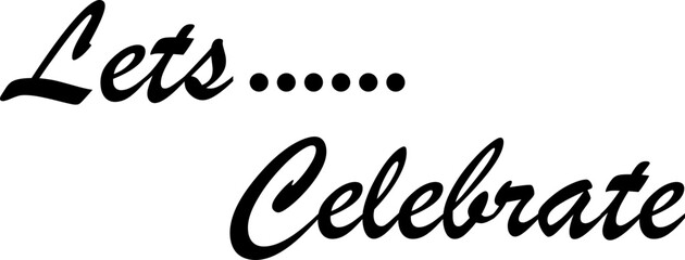 Let's celebrate text banner icon. Greeting card black design. For holiday design, postcard, party invitation and poster vector. Modern calligraphy illustration isolated on transparent background.