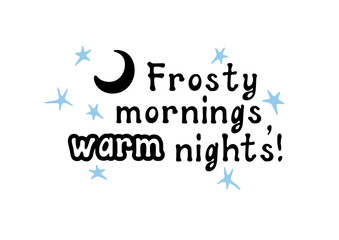 Frosty mornings, warm nights! Motivational lettering quote. Inspirational handwritten phrase. Vector illustration.