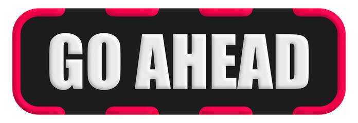 Obraz premium Go Ahead Stamp Seal, Black Background Go Ahead Word Rubber Stamp Banner Design Element