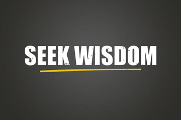 seek wisdom. A blackboard with white text. Illustration with grunge text style.