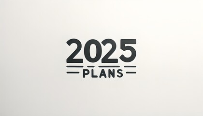 2025 Plans Design with Bold Black Font and Horizontal Lines on Light Grey Background