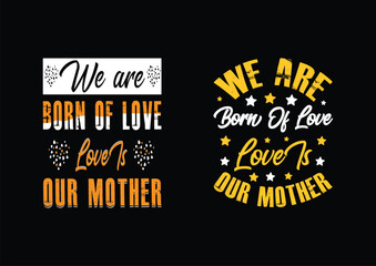 We are born of love; love is our mother t shirt, happy mother's day typography t shirt design