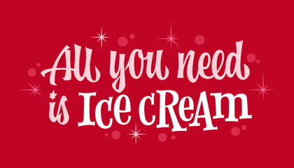 All You Need is Ice Cream. Retro-inspired 50s and 60s themed typography with playful lettering. Bold red background, dreamy starburst accents, and nostalgic advertising style. For sweets-themed design