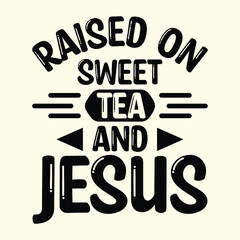 Fototapeta premium raised on sweet tea and Jesus t shirt Design, EPS File 