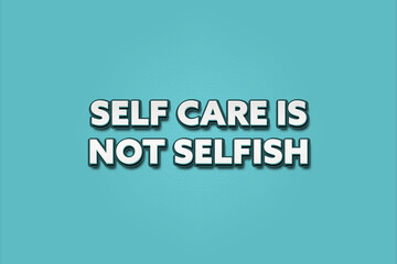 self care is not selfish. A Illustration with white text isolated on light green background.