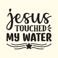 jesus touched my water t shirt Design, EPS File 
