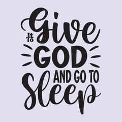 give it god and go to sleep t shirt Design, EPS File 
 