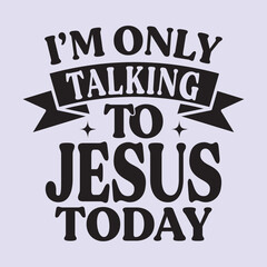 Obraz premium I'm only talking to Jesus today t shirt Design, EPS File 