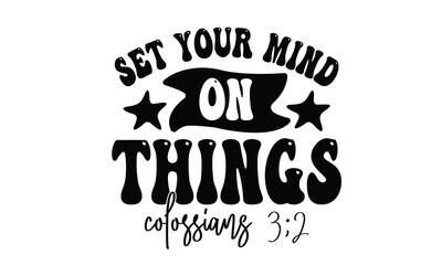 set your mind on things colossiang 3:2, EPS File 