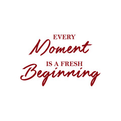 Every Moment Is A Fresh Beginning Typography