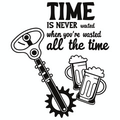 Adobe Illustrator Artwork, a picture of a beer mug with the words time is never never all the time, a poster that says time is never wasted when you ' re washing all the time