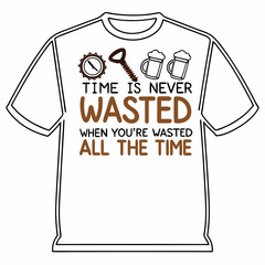 t shirt design concept, a picture of a beer mug with the words time is never never all the time, a poster that says time is never wasted when you ' re washing all the time