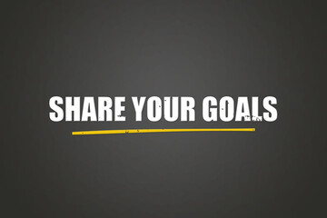 Share your goals. A blackboard with white text. Illustration with grunge text style.