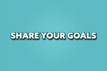Share your goals. A Illustration with white text isolated on light green background.