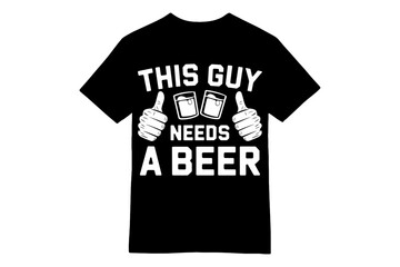 This Guy Needs a Beer Funny T-Shirt Design