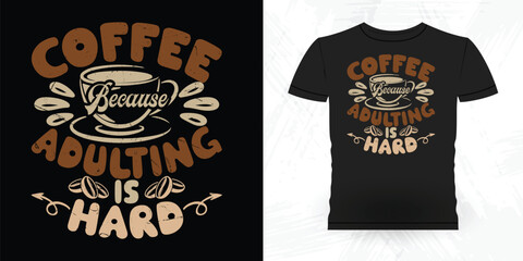 Coffee Because Adulting Is Hard Funny Coffee Artists Retro Vintage Coffee Barista T-shirt Design