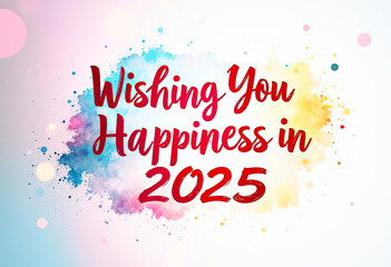 Wishing You Happiness in 2025 Colorful Abstract Watercolor Background Happy New Year Greeting Card Design Festive Celebration Banner Wallpaper Poster Social Media Post Template Graphic Design Element