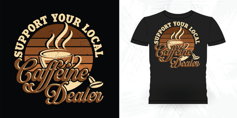 Support Your Local Coffee Dealer Funny Coffee Artists Retro Vintage Coffee Barista T-shirt Design