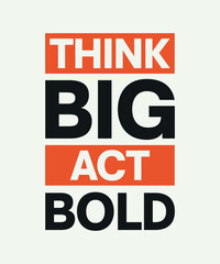 Think big act bold motivational quote design. Vector typography design for print, t-shirt, apparel, poster, banner, post and other use.