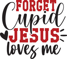 Forget Cupid Jesus Loves Me