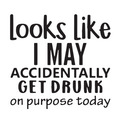 looks like i may accidentally get drunk background inspirational positive quotes, motivational, typography, lettering design