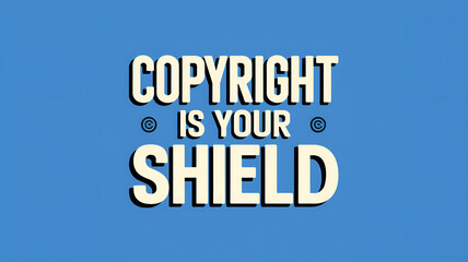 The sign "COPYRIGHT IS YOUR SHIELD" displayed on a solid blue background with bold typography and copyright symbols.