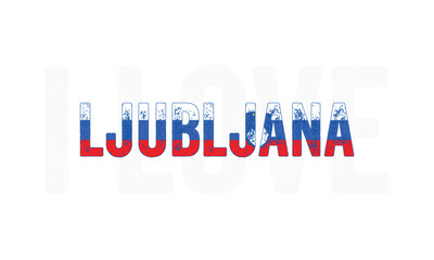 I Love Ljubljana, Typographic Design of I Love Ljubljana with Slovenia Flag Typography on a white background, Ljubljana the City of Slovenia with heart on white background, I love Slovenia