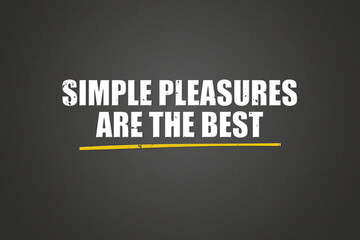 Simple pleasures are the best.. A blackboard with white text. Illustration with grunge text style.