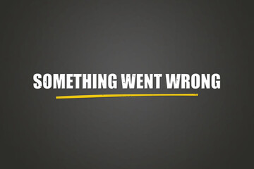 Obraz premium Something went wrong.. A blackboard with white text. Illustration with grunge text style.