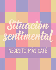 Translation from Spanish - Sentimental situation I need more coffee. Greeting card with hand drawn lettering.