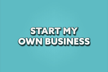 Start my own Business. A Illustration with white text isolated on light green background.