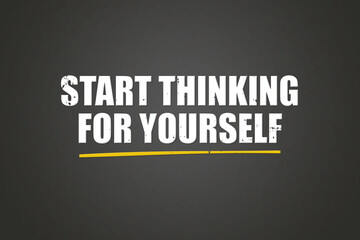 Start thinking for yourself. A blackboard with white text. Illustration with grunge text style.