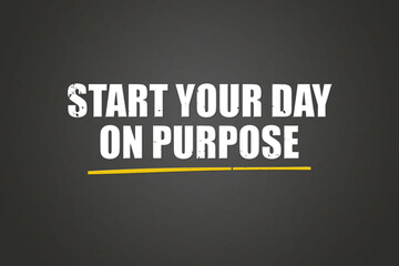 Start your day on purpose.. A blackboard with white text. Illustration with grunge text style.