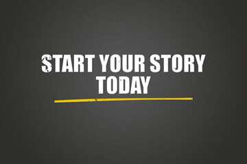 Start Your Story Today.. A blackboard with white text. Illustration with grunge text style.