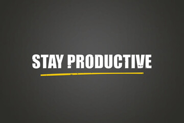 Stay productive. A blackboard with white text. Illustration with grunge text style.