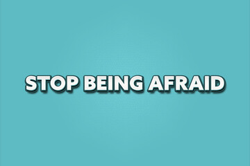 Stop being afraid. A Illustration with white text isolated on light green background.