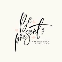 Hand written ink words be present breathe deep and let it go. Minimalistic calligraphy card template. Common words modern greeting lettering vector image.