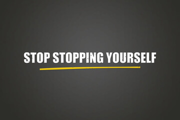 Stop stopping yourself. A blackboard with white text. Illustration with grunge text style.