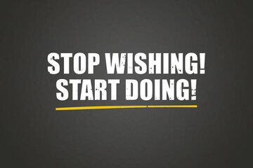 Obraz premium Stop Wishing Start Doing. A blackboard with white text. Illustration with grunge text style.