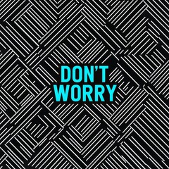 Don't Worry: A powerful message of reassurance and calm, rendered in bold blue text against a backdrop of intricate black and white geometric patterns. Minimalist design, graphic, modern, typography.