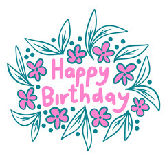 Hand drawn happy birthday congratulation words phrase lettering font in blue turquoise and pink m colors. Colorful bright flowers leaves typography for greeting cards posters. Background design