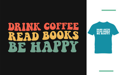 Drink coffee read books be happy t shirt design