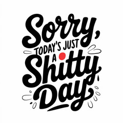 sorry todays just shitty day vector typography t-shirt design