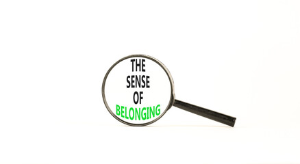 The sense of belonging symbol. Concept words The sense of belonging on beautiful magnifying glass. Beautiful white table white background. Business and the sense of belonging concept. Copy space.