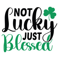 not lucky just blessed.it is svg petrick's day's svg design for use anywhere,