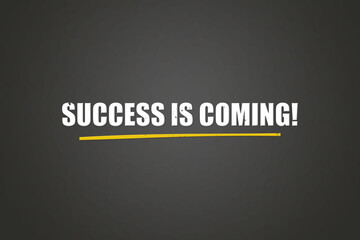 Success is coming. A blackboard with white text. Illustration with grunge text style.